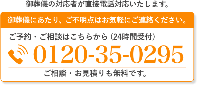 ご葬儀の対応者が直接電話対応いたします。 ご不明点はお気軽にご連絡ください。